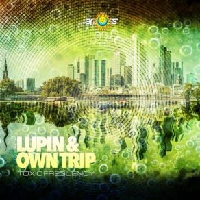 Download track Toxic Frequency Lupin & Owntrip