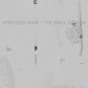 Download track The Smell Of Neon Oppressed John