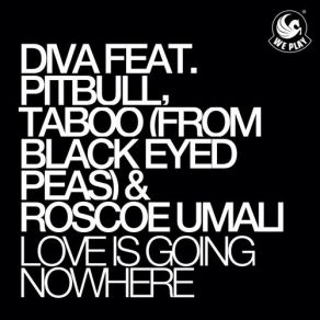 Download track Love Is Going Nowhere Diva, Taboo, Roscoe Umali, Pitbull