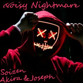 Download track Noisy Nightmare SoizenAkira, Joseph