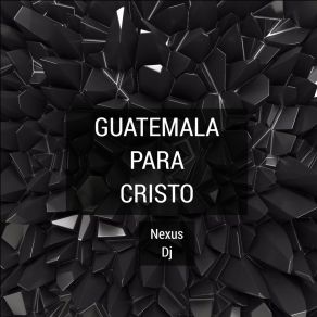 Download track Guatemala Para Cristo Nexus Dj