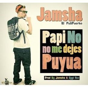 Download track Papi No Me Dejes Puyua Jamsha El Putipuerko