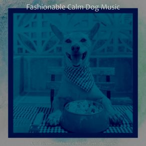 Download track Understated Music For Calming Pups Fashionable Calm Dog Music