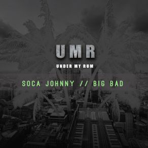 Download track Under My Rum (W10 Riddim) Big Bad, Soca Johnny