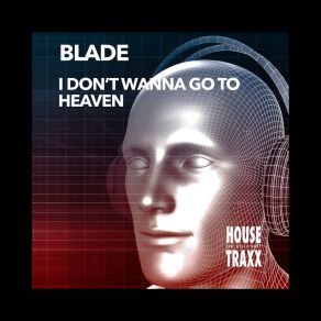 Download track I Don't Wanna Go To Heaven (Extended Mix) The Blade