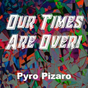 Download track Our Times Are Over! (Extended Mix) Pyro Pizaro