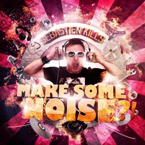 Download track Make Some Noise (Bordel Ou Pas US Club Mix; Instrumental) Sebastien Kills