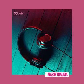 Download track Masih Trauma (DJ Mix) Nofin AsiaDj Mix