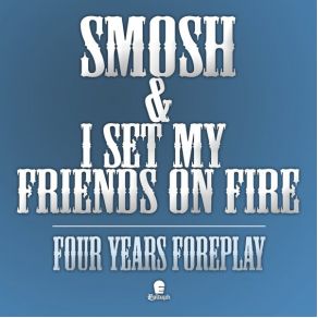 Download track Four Years Foreplay I Set My Friends On Fire, Smosh