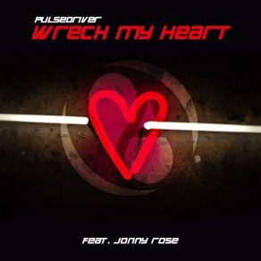 Download track Wreck My Heart (Short Mix) Pulsedriver, Jonny Rose