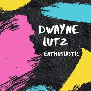 Download track Enthusiastic Dwayne Lutz