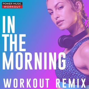 Download track In The Morning (Extended Workout Remix 128 BPM) Power Music Workout