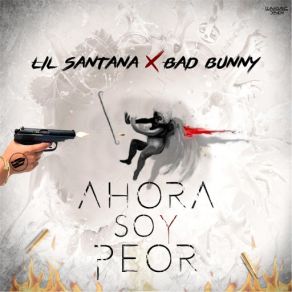 Download track Ahora Soy Peor (Bad Bunny) Lil SantanaBad Bunny