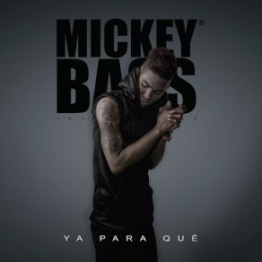 Download track Ya Para Qué Mickey Bass