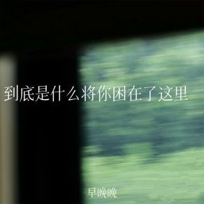 Download track 到底是什么将你困在了这里 早晚晚