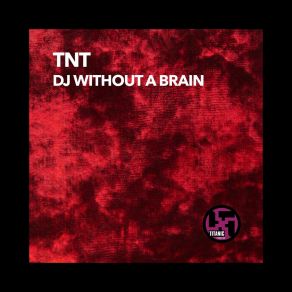 Download track DJ Without A Brain (Technoboy Rave Mix) TNT