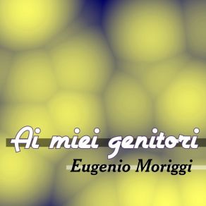 Download track Ai Miei Genitori Eugenio Moriggi