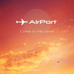 Download track Come To Me Closer AIRPORT