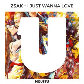 Download track I Just Wanna Love (Original Mix) Zsak