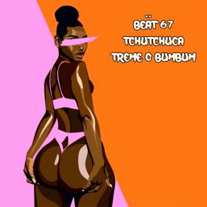 Download track Tchutchuca Treme O Bumbum (Club Mix) BEÄT 67