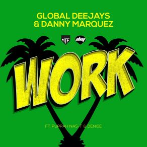 Download track Work (Radio Mix) Global Deejays, Danny Marquez, Denise, Puppah Nas - T