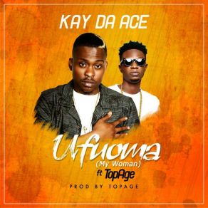 Download track Ufuoma (My Woman) Kay Da AceTop Age