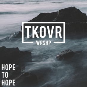 Download track Hope To Hope Takeover Worship