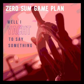 Download track I Don't Wanna Zero Sum Game Plan