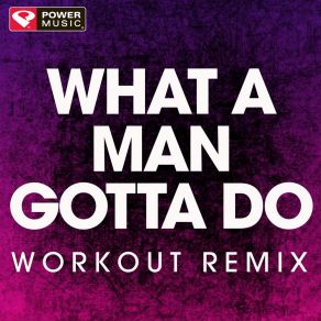 Download track What A Man Gotta Do (Extended Workout Remix) Power Music Workout