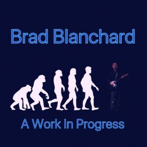 Download track A Work In Progress Brad Blanchard