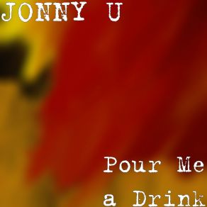 Download track Pour Me A Drink Jonny U