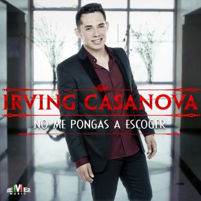 Download track No Me Pongas A Escoger Irving Casanova