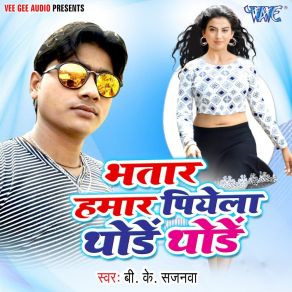 Download track Bhatar Hamar Piyela Thode Thode B. K Sajanwa