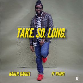 Download track Take So Long Kahlil DanielNaiqui