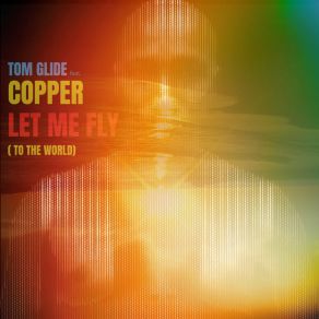 Download track Let Me Fly (To The World) (Radio Edit; Tom GlideCopper