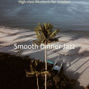 Download track High-Class Moments For Holidays Smooth Dinner Jazz