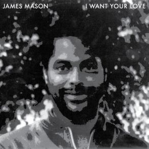 Download track I Want Your Love James Mason