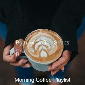 Download track Bgm For Boutique Cafes Morning Coffee Playlist