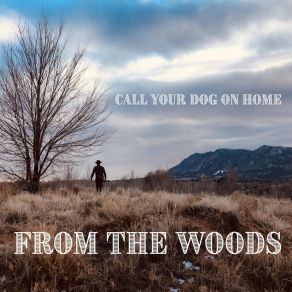 Download track Call Your Dog On Home From The Woods