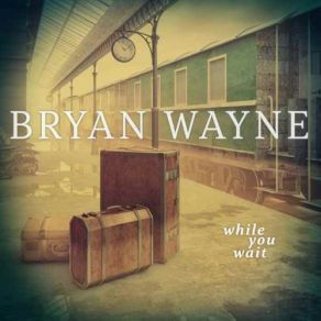 Download track While You Wait Bryan Wayne