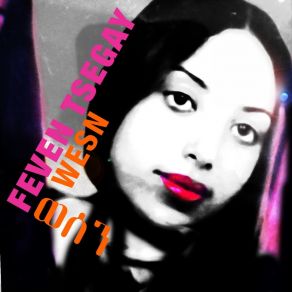 Download track Wedaley Feven Tsegay