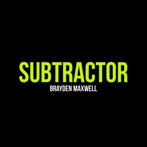 Download track Subtractor Brayden Maxwell