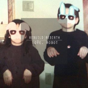 Download track What Lies Between Your Skin And Your Bones The Love, Robot