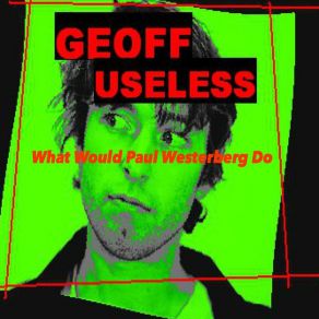 Download track What Would Paul Westerberg Do? Geoff Useless