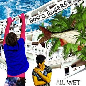 Download track All Wet Bosco Rogers