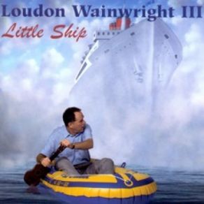 Download track Little Ship Loudon Wainwright III