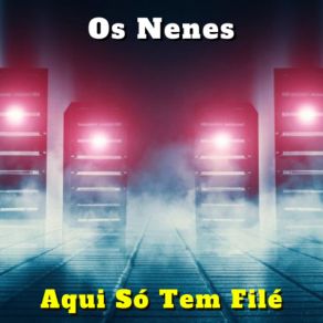 Download track Aqui Só Tem Filé Os Nenes