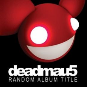 Download track Random Album Title (Mixed) Deadmau5Mixed