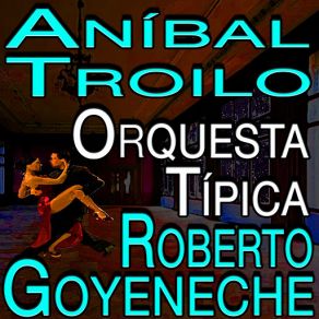 Download track A Homero Roberto Goyeneche, Aníbal Troilo, Orquesta Tipica