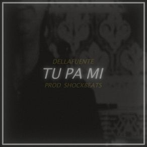 Download track Tu Pa Mi Dellafuente